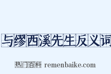 与缪西溪先生反义词是什么意思的图片